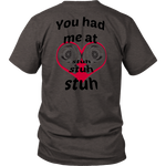You had me at Stuh unisex T-Shirt