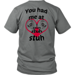 You had me at Stuh unisex T-Shirt