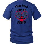 You had me at Stuh unisex T-Shirt