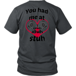 You had me at Stuh unisex T-Shirt
